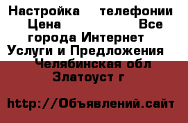 Настройка IP телефонии › Цена ­ 5000-10000 - Все города Интернет » Услуги и Предложения   . Челябинская обл.,Златоуст г.